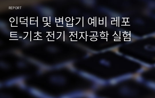 인덕터 및 변압기 예비 레포트-기초 전기 전자공학 실험