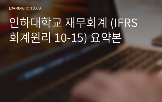 인하대학교 재무회계 (IFRS 회계원리 10-15) 요약본