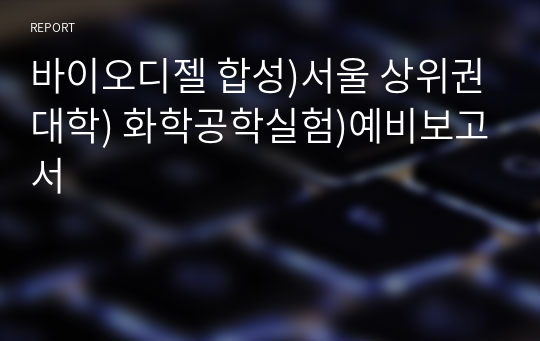 바이오디젤 합성)서울 상위권대학) 화학공학실험)예비보고서