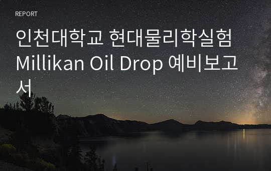 인천대학교 현대물리학실험 Millikan Oil Drop 예비보고서