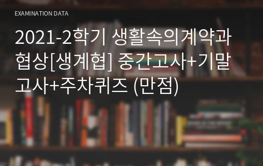 2021-2학기 생활속의계약과협상[생계협] 중간고사+기말고사+주차퀴즈 (만점)