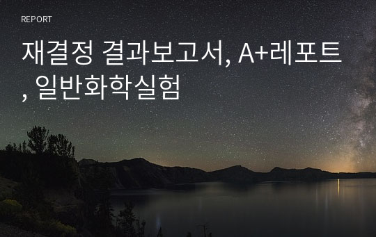 재결정 결과보고서, A+레포트, 일반화학실험