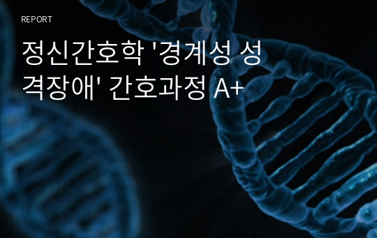 정신간호학 &#039;경계성 성격장애&#039; 간호과정 A+