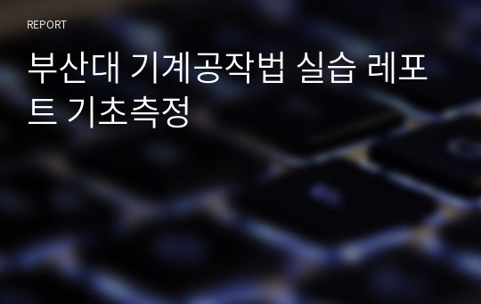 부산대 기계공작법 실습 레포트 기초측정