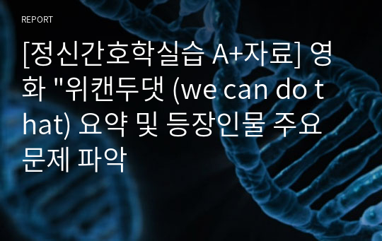 [정신간호학실습 A+자료] 영화 &quot;위캔두댓 (we can do that) 요약 및 등장인물 주요문제 파악