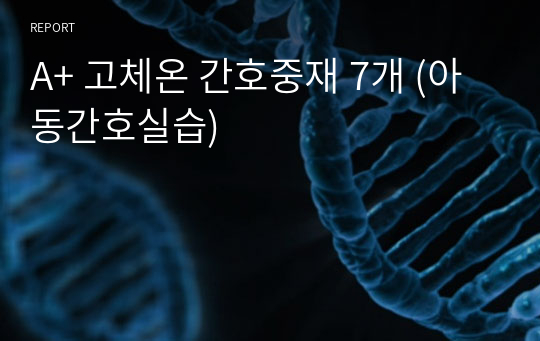 A+ 고체온 간호중재 7개 (아동간호실습)