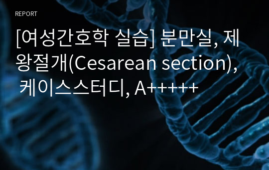 [여성간호학 실습] 분만실, 제왕절개(Cesarean section), 케이스스터디, A+++++