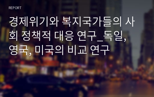 경제위기와 복지국가들의 사회 정책적 대응 연구_독일, 영국, 미국의 비교 연구