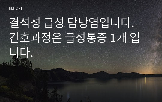 결석성 급성 담낭염입니다. 간호과정은 급성통증 1개 입니다.