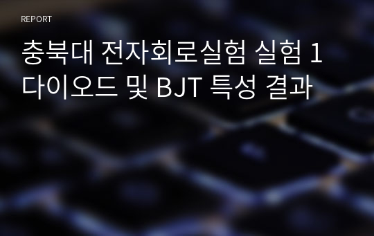 충북대 전자회로실험 실험 1 다이오드 및 BJT 특성 결과