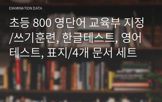 초등 800 영단어 교육부 지정/쓰기훈련, 한글테스트, 영어테스트, 표지/4개 문서 세트