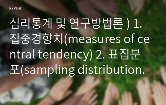 심리통계 및 연구방법론 ) 1. 집중경향치(measures of central tendency) 2. 표집분포(sampling distribution)와 표준오차(standard error) 3. 1종 오류와 2종 오류 4. z 점수와 t 점수