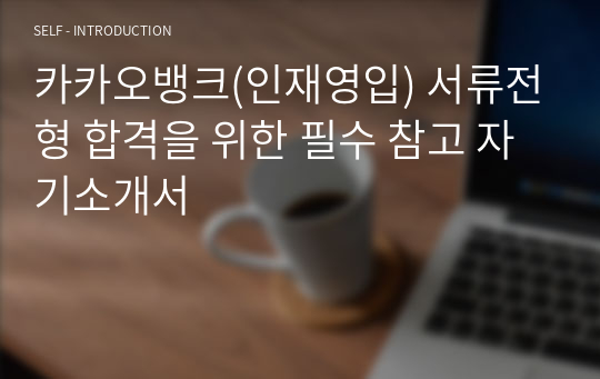 카카오뱅크(인재영입) 서류전형 합격을 위한 필수 참고 자기소개서