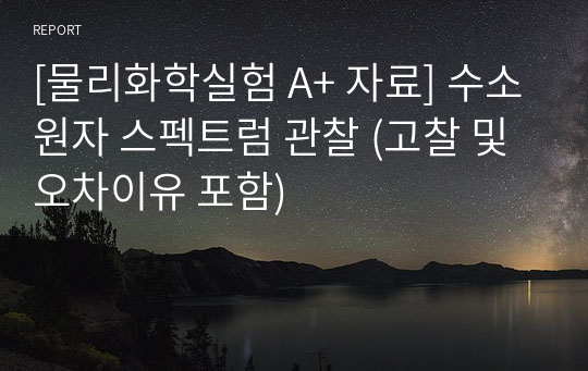 [물리화학실험 A+ 자료] 수소원자 스펙트럼 관찰 (고찰 및 오차이유 포함)