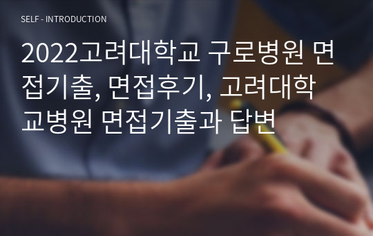 2022고려대학교 구로병원 면접기출, 면접후기, 고려대학교병원 면접기출과 답변