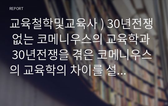 교육철학및교육사 ) 30년전쟁 없는 코메니우스의 교육학과 30년전쟁을 겪은 코메니우스의 교육학의 차이를 설명하는 주제의 글