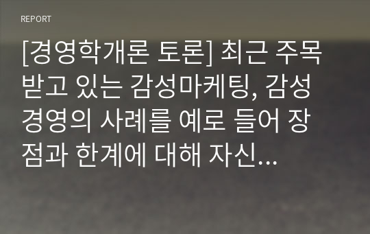 [경영학개론 토론] 최근 주목받고 있는 감성마케팅, 감성 경영의 사례를 예로 들어 장점과 한계에 대해 자신의 의견을 서술하시오