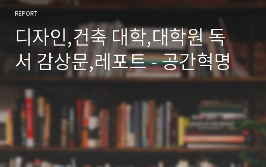 디자인,건축 대학,대학원 독서 감상문,레포트 - 공간혁명