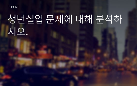 청년실업 문제에 대해 분석하시오.