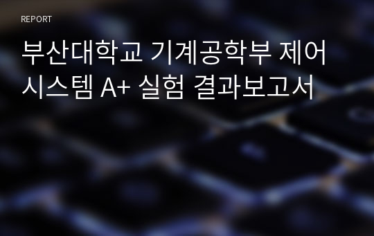 부산대학교 기계공학부 제어시스템 A+ 실험 결과보고서