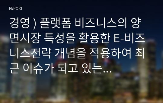 경영 ) 플랫폼 비즈니스의 양면시장 특성을 활용한 E-비즈니스전략 개념을 적용하여 최근 이슈가 되고 있는 토종 SNS 싸이월드의 과거비즈니스 사례를 분석