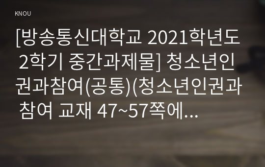 [방송통신대학교 2021학년도 2학기 중간과제물] 청소년인권과참여(공통)(청소년인권과 참여 교재 47~57쪽에 나오는 현대사회의 인권 쟁점 중 하나를 선택하여 이에 해당하는 사례를 조사하여 간단히 요약하고, 사례를 분석한 후 이에 대한 자신의 입장을 밝히시오.)