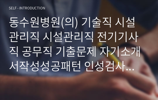 동수원병원(의) 기술직 시설관리직 시설관리직 전기기사직 공무직 기출문제 자기소개서작성성공패턴 인성검사 직무계획서 입사지원서작성요령