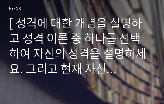 [ 성격에 대한 개념을 설명하고 성격 이론 중 하나를 선택하여 자신의 성격을 설명하세요. 그리고 현재 자신의 성격이 인간관계 형성에 어떠한 영향을 미치고 있는지 구체적인 사례를 통해 서술하고 앞으로 더 원만한 인간관계를 형성하기 위한 방안들을 제시하세요 ]