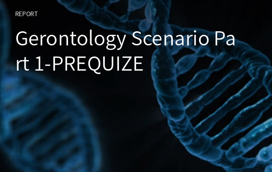 Gerontology Scenario Part 1-PREQUIZE