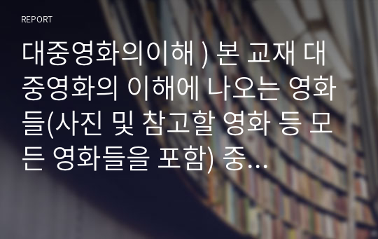 대중영화의이해 ) 본 교재 대중영화의 이해에 나오는 영화들(사진 및 참고할 영화 등 모든 영화들을 포함) 중 독일 표현주의나 뉴 저먼 시네마 사조에 속하는 영화 한 편을 보고, 그 영화의 영화사적 의미와 그에 대한 개인적인 평가를 구체적으로 기술