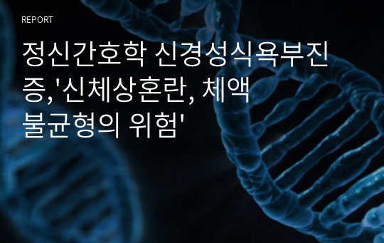 정신간호학 신경성식욕부진증,&#039;신체상혼란, 체액불균형의 위험&#039;