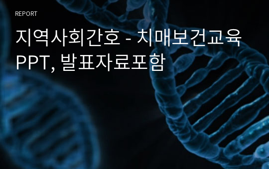 지역사회간호 - 치매보건교육PPT, 발표자료포함