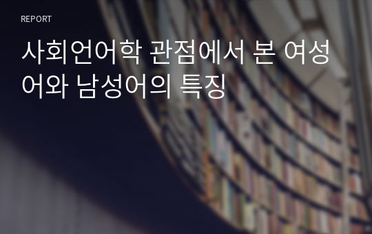 사회언어학 관점에서 본 여성어와 남성어의 특징