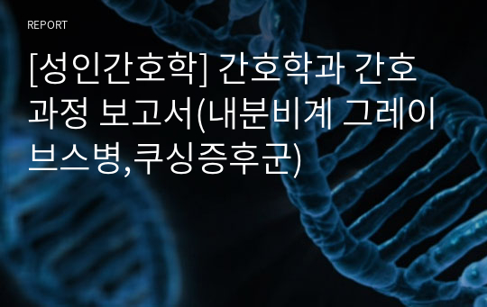 [성인간호학] 간호학과 간호과정 보고서(내분비계 그레이브스병,쿠싱증후군)