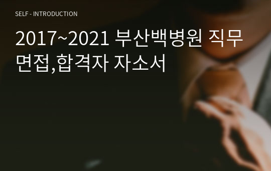 2017~2021 부산백병원 직무면접,합격자 자소서