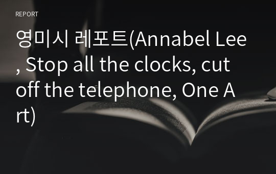 영미시 레포트(Annabel Lee, Stop all the clocks, cut off the telephone, One Art)