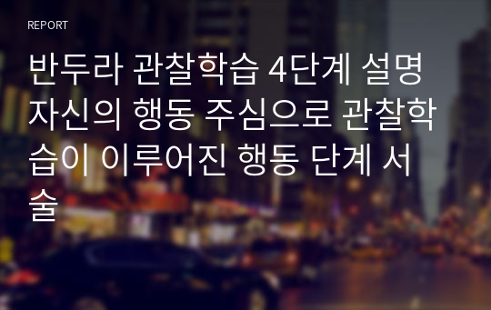 반두라 관찰학습 4단계 설명 자신의 행동 주심으로 관찰학습이 이루어진 행동 단계 서술