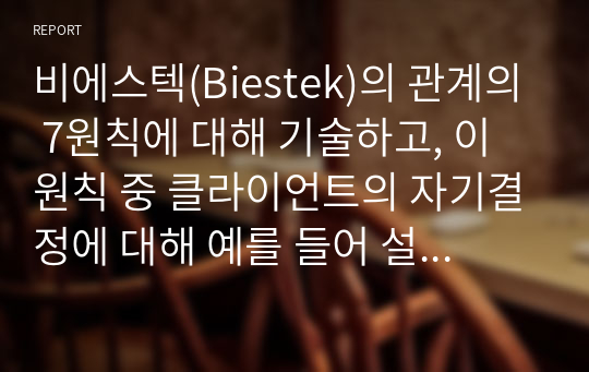 비에스텍(Biestek)의 관계의 7원칙에 대해 기술하고, 이 원칙 중 클라이언트의 자기결정에 대해 예를 들어 설명하시오.