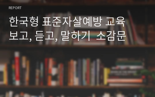 한국형 표준자살예방 교육  보고, 듣고, 말하기  소감문