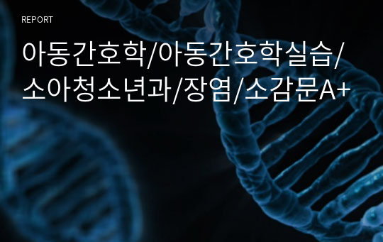 아동간호학/아동간호학실습/소아청소년과/장염/소감문A+