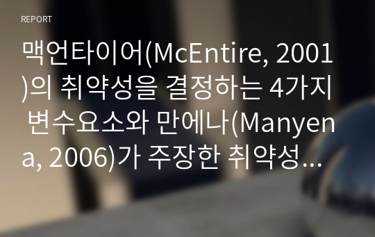 맥언타이어(McEntire, 2001)의 취약성을 결정하는 4가지 변수요소와 만에나(Manyena, 2006)가 주장한 취약성과 복원력의 차이를 비교하여 기술하시오.