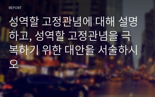 성역할 고정관념에 대해 설명하고, 성역할 고정관념을 극복하기 위한 대안을 서술하시오