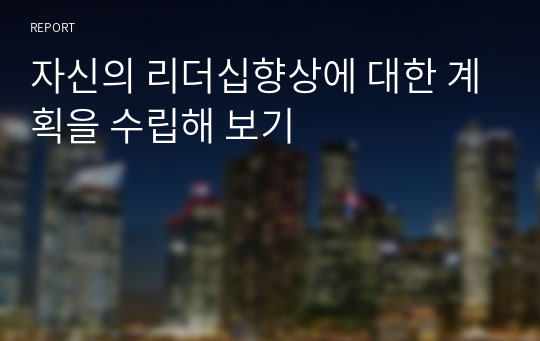 자신의 리더십향상에 대한 계획을 수립해 보기