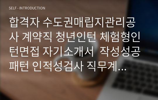 합격자 수도권매립지관리공사 계약직 청년인턴 체험형인턴면접 자기소개서  작성성공패턴 인적성검사 직무계획서작성견본 지원동기작성요령