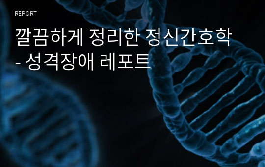 깔끔하게 정리한 정신간호학 - 성격장애 레포트