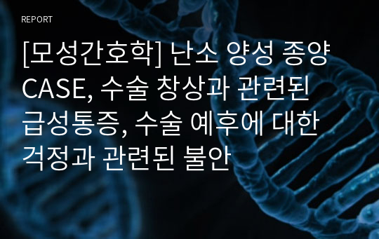 [모성간호학] 난소 양성 종양 CASE, 수술 창상과 관련된 급성통증, 수술 예후에 대한 걱정과 관련된 불안