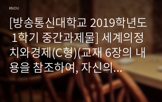 [방송통신대학교 2019학년도 1학기 중간과제물] 세계의정치와경제(C형)(교재 6장의 내용을 참조하여, 자신의 가정에서 평소 소비하는 음식물을 분석하여 우리 사회에서 소비되는 식량이 얼마나 문화를 잃어버렸는지에 대해 평가해 보시오.)