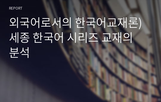 외국어로서의 한국어교재론) 세종 한국어 시리즈 교재의 분석