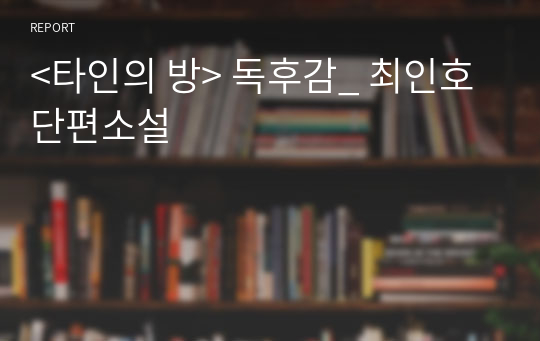 &lt;타인의 방&gt; 독후감_ 최인호 단편소설