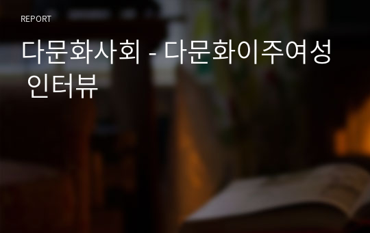 다문화사회 - 다문화이주여성 인터뷰